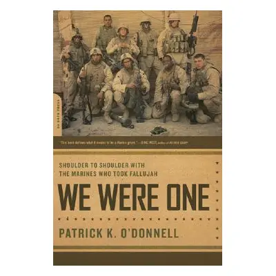 "We Were One: Shoulder to Shoulder with the Marines Who Took Fallujah" - "" ("O'Donnell Patrick 