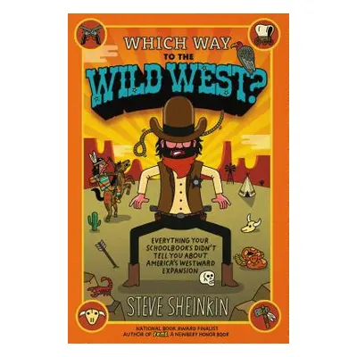 "Which Way to the Wild West?: Everything Your Schoolbooks Didn't Tell You about America's Westwa