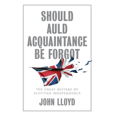 "Should Auld Acquaintance Be Forgot: The Great Mistake of Scottish Independence" - "" ("Lloyd Jo