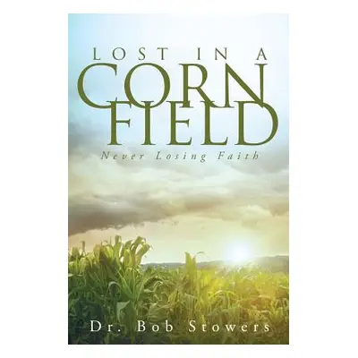 "Lost In a Cornfield: Never Losing Faith" - "" ("Stowers Bob")(Paperback)