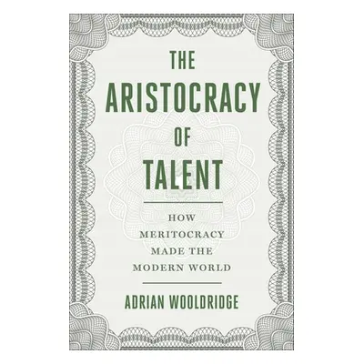 "The Aristocracy of Talent: How Meritocracy Made the Modern World" - "" ("Wooldridge Adrian")(Pe