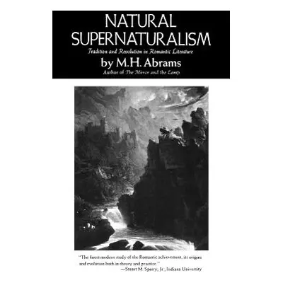 "Natural Supernaturalism: Tradition and Revolution in Romantic Literature" - "" ("Abrams Meyer H