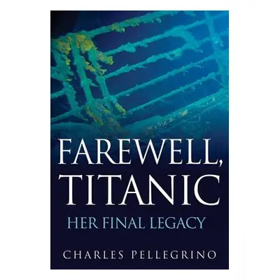 "Farewell, Titanic: Her Final Legacy" - "" ("Pellegrino Charles")(Pevná vazba)