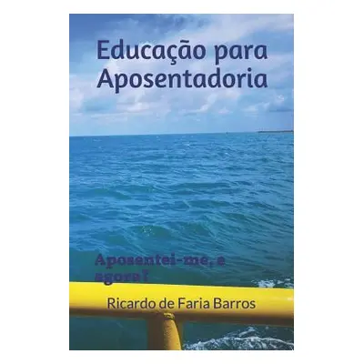 "Educao para Aposentadoria: Aposentei-me, e agora?" - "" ("de Faria Barros Ricardo")(Paperback)