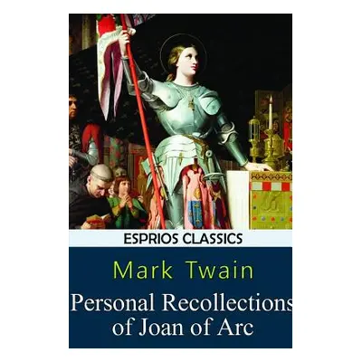 "Personal Recollections of Joan of Arc (Esprios Classics)" - "" ("Twain Mark")(Paperback)