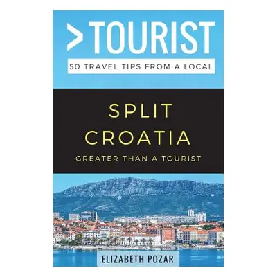 "Greater Than a Tourist- Split Croatia: 50 Travel Tips from a Local" - "" ("Tourist Greater Than