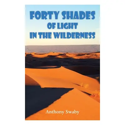 "Forty Shades of Light in the Wilderness" - "" ("Swaby Anthony")(Paperback)