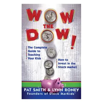 "Wow the Dow!: The Complete Guide to Teaching Your Kids How to Invest in the Stock Market" - "" 