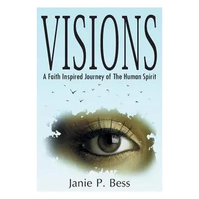 "Visions: A Faith Inspired Journey of the Human Spirit" - "" ("Bess Janie P.")(Paperback)