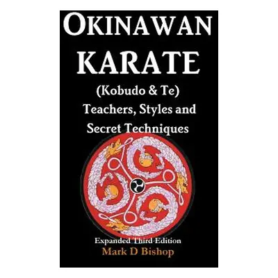 "Okinawan Karate (Kobudo & Te) Teachers, Styles and Secret Techniques: Expanded Third Edition" -