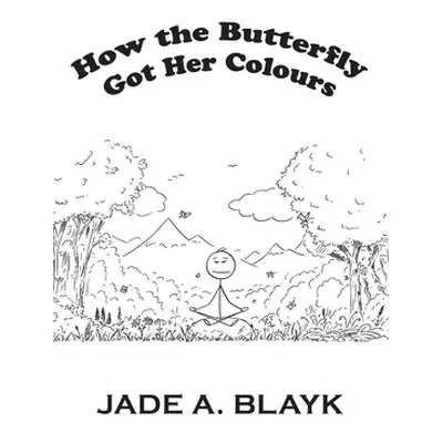 "How the Butterfly Got Her Colours" - "" ("Blayk Jade A.")(Pevná vazba)