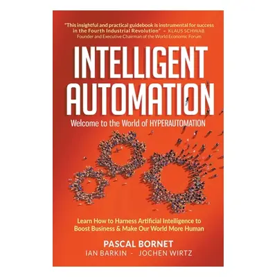 "Intelligent Automation: Welcome to the World of Hyperautomation: Learn How to Harness Artificia