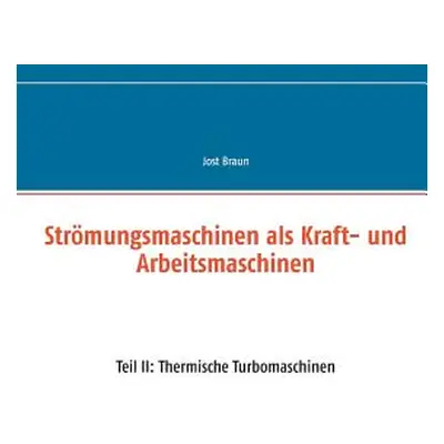 "Strmungsmaschinen als Kraft- und Arbeitsmaschinen: Teil II: Thermische Turbomaschinen" - "" ("B