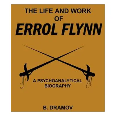 "The Life and Work of Errol Flynn: A Psychoanalytical Biography" - "" ("Dramov B.")(Paperback)