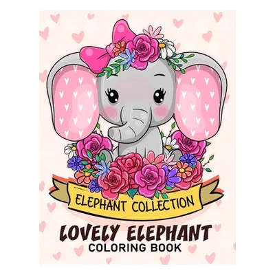 "Lovely Elephant Coloring Book: Adorable Wild Animals Adults Coloring Book Stress Relieving Desi