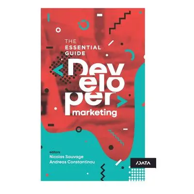 "Developer Marketing: The Essential Guide" - "" ("Sauvage Nicolas")(Paperback)