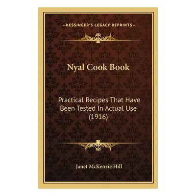 "Nyal Cook Book: Practical Recipes That Have Been Tested in Actual Use (1916)" - "" ("Hill Janet