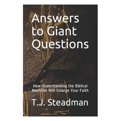 "Answers to Giant Questions: How Understanding the Biblical Nephilim Will Enlarge Your Faith" - 