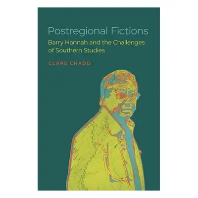 "Postregional Fictions: Barry Hannah and the Challenges of Southern Studies" - "" ("Chadd Clare"