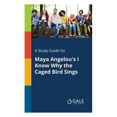 "A Study Guide for Maya Angelou's I Know Why the Caged Bird Sings" - "" ("Gale Cengage Learning"