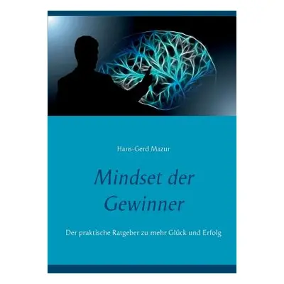 "Mindset der Gewinner: Der praktische Ratgeber zu mehr Glck und Erfolg" - "" ("Mazur Hans-Gerd")