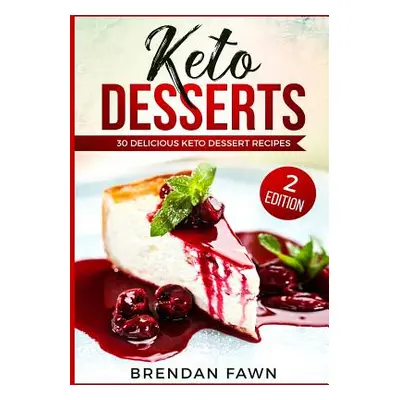 "Keto Desserts: 30 Delicious Keto Dessert Recipes: Low Carb Easy Keto Desserts for Weight Loss a