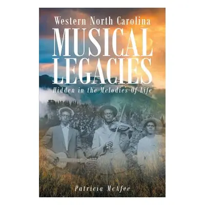 "Western North Carolina Musical Legacies: Hidden In The Melodies Of Life" - "" ("McAfee Patricia