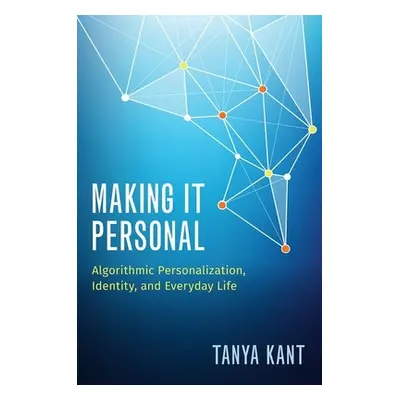 "Making It Personal: Algorithmic Personalization, Identity, and Everyday Life" - "" ("Kant Tanya