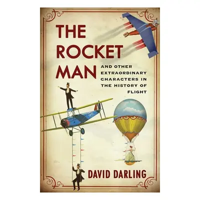 "The Rocket Man: And Other Extraordinary Characters in the History of Flight" - "" ("Darling Dav