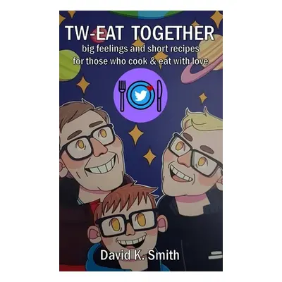 "tw-eat together: big feelings and short recipes for those who cook & eat with love" - "" ("Smit