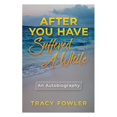 "After You Have Suffered A While: An Autobiography" - "" ("Fowler Tracy")(Paperback)