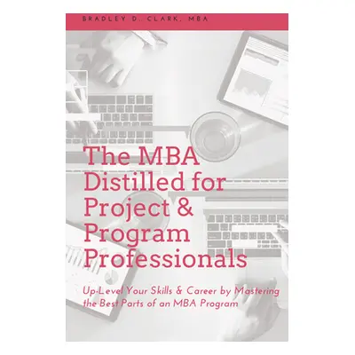 "The MBA Distilled for Project & Program Professionals: Up-Level Your Skills & Career by Masteri