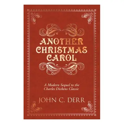 "Another Christmas Carol: A Modern Sequel to the Charles Dickens Classic" - "" ("Derr John C.")(