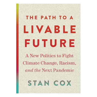 "The Path to a Livable Future: A New Politics to Fight Climate Change, Racism, and the Next Pand