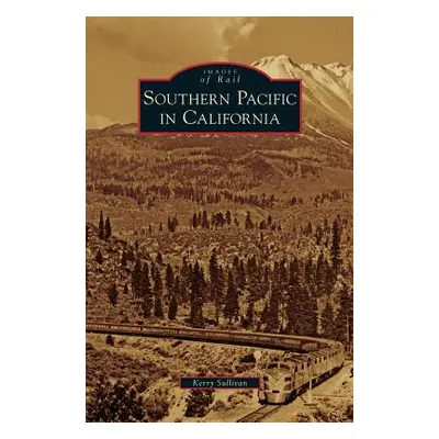 "Southern Pacific in California" - "" ("Sullivan Kerry")(Pevná vazba)