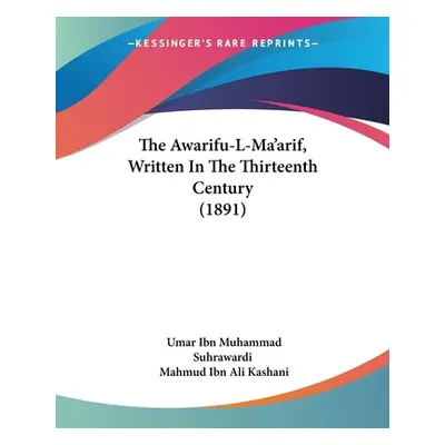 "The Awarifu-L-Ma'arif, Written In The Thirteenth Century (1891)" - "" ("Suhrawardi Umar Ibn Muh