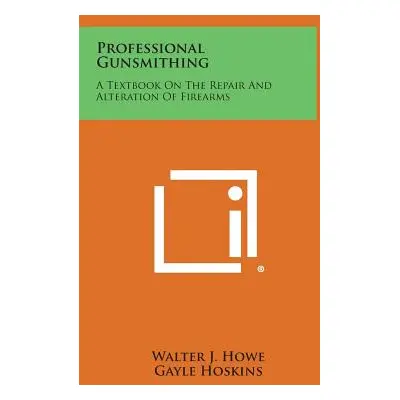 "Professional Gunsmithing: A Textbook on the Repair and Alteration of Firearms" - "" ("Howe Walt