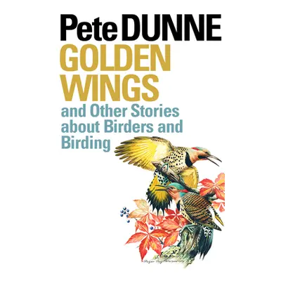 "Golden Wings: And Other Stories about Birders and Birding" - "" ("Dunne Pete")(Paperback)