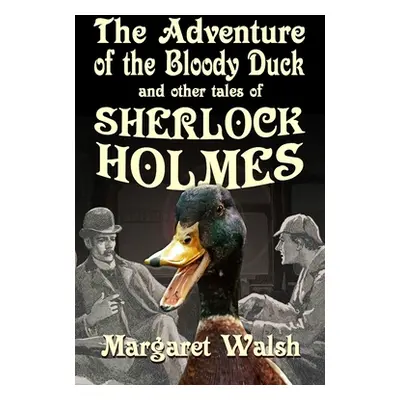 "The Adventure of the Bloody Duck and other adventures of Sherlock Holmes" - "" ("Walsh Margaret