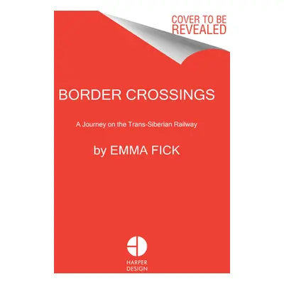 "Border Crossings: A Journey on the Trans-Siberian Railway" - "" ("Fick Emma")(Pevná vazba)