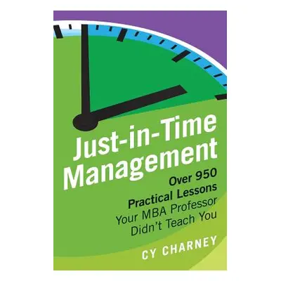 "Just-In-Time Management: Over 950 Practical Lessons Your MBA Professor Didn't Teach You" - "" (