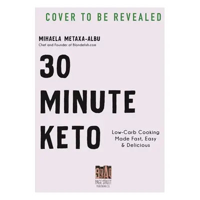 "30-Minute Keto: Low-Carb Cooking Made Fast, Easy & Delicious" - "" ("Metaxa-Albu Mihaela")(Pape