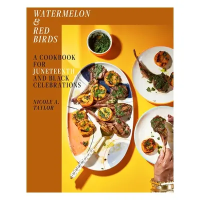 "Watermelon and Red Birds: A Cookbook for Juneteenth and Black Celebrations" - "" ("Taylor Nicol