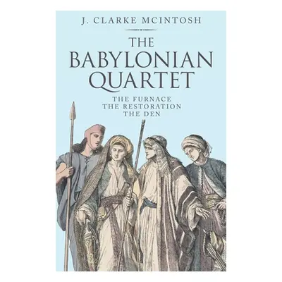 "The Babylonian Quartet: The Furnace the Restoration the Den" - "" ("McIntosh J. Clarke")(Pevná 