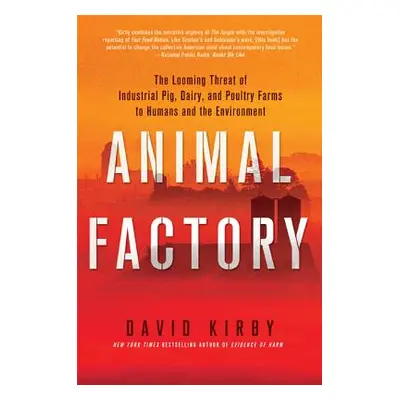 "Animal Factory: The Looming Threat of Industrial Pig, Dairy, and Poultry Farms to Humans and th