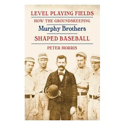 "Level Playing Fields: How the Groundskeeping Murphy Brothers Shaped Baseball" - "" ("Morris Pet