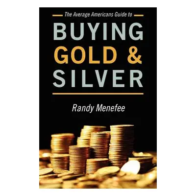 "The Average Americans Guide to Buying Gold and Silver" - "" ("Menefee Randy")(Paperback)