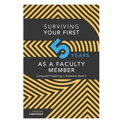 "Surviving Your First Five Years As A Faculty Member: Living and Prospering in Academia, Book 2"