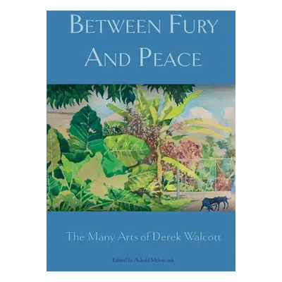 "Between Fury And Peace: The Many Arts of Derek Walcott" - "" ("Melnyczuk Askold")(Paperback)