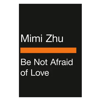 "Be Not Afraid of Love: Lessons on Fear, Intimacy, and Connection" - "" ("Zhu Mimi")(Paperback)